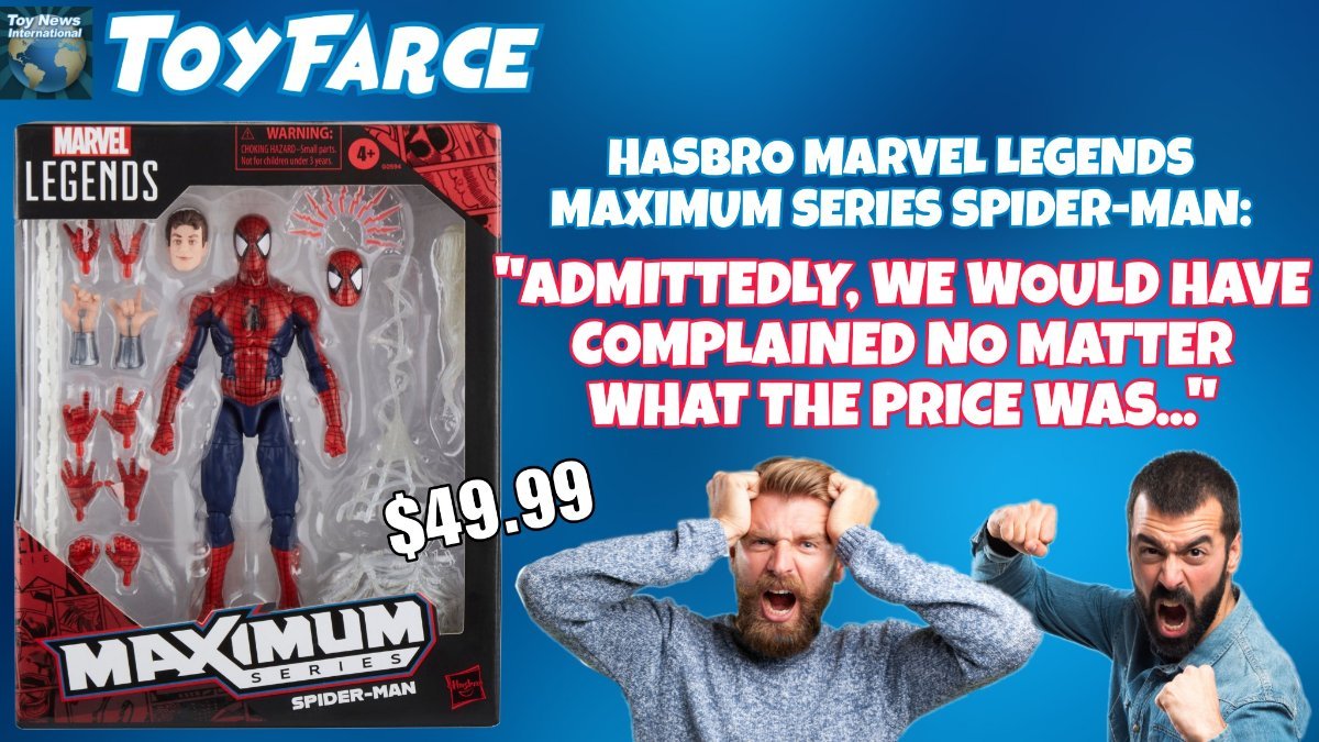 ToyFarce News: Maximum Series Spider-Man – "Admittedly, We Would Have Complained No Matter What The Price Was…"